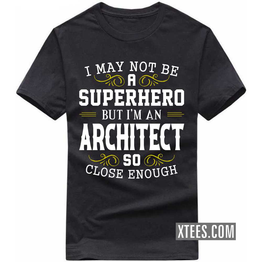 I May Not Be A Superhero But I'm A ARCHITECT So Close Enough Profession T-shirt I May Not Be A Superhero But I'm A ARCHITECT So Close Enough Profession T-shirt