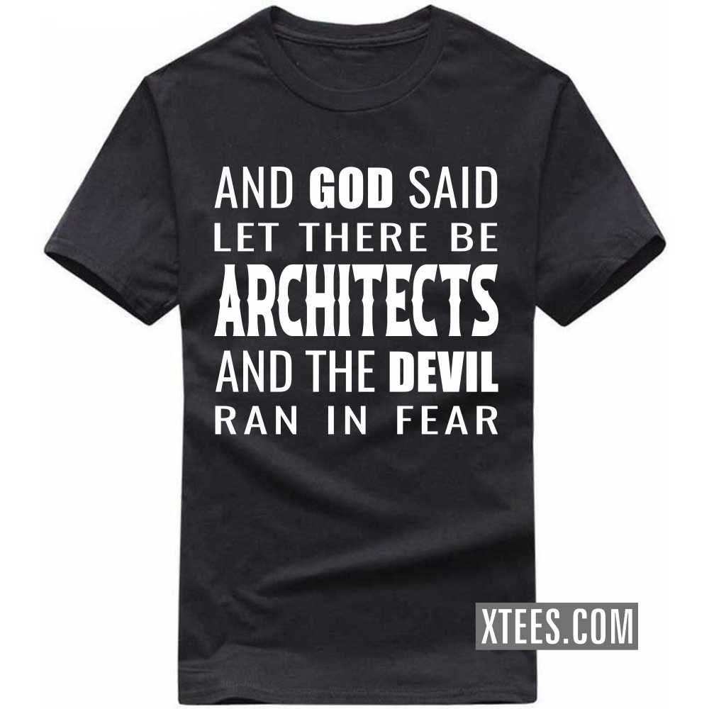 And God Said Let There Be ARCHITECTs And The Devil Ran In Fear Profession T-shirt And God Said Let There Be ARCHITECTs And The Devil Ran In Fear Profession T-shirt