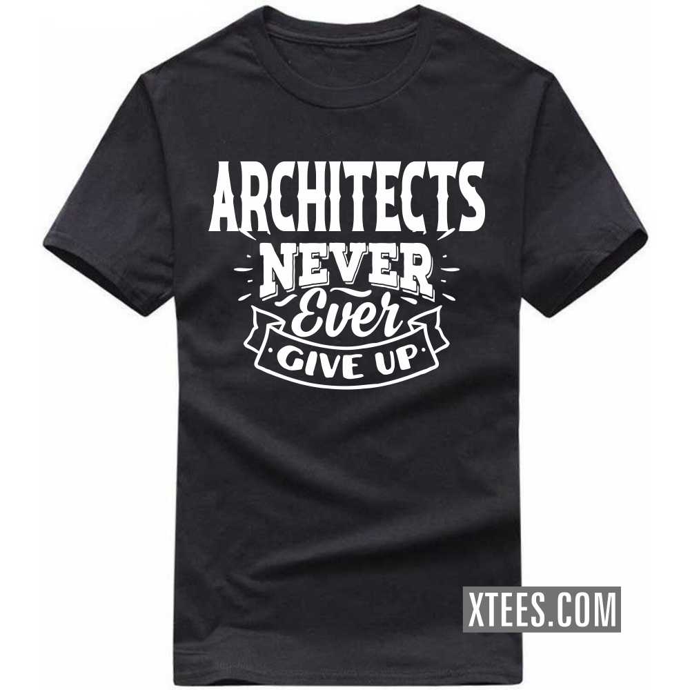 ARCHITECTs Never Ever Give Up Profession T-shirt ARCHITECTs Never Ever Give Up Profession T-shirt
