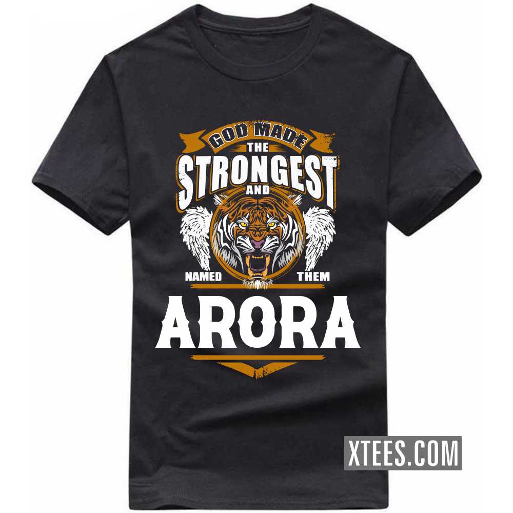God Made The Strongest And Named Them ARORA Caste Name T-shirt