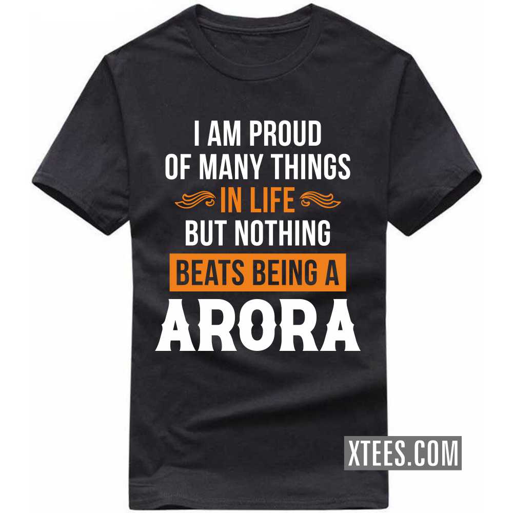 I Am Proud Of Many Things In Life But Nothing Beats Being A ARORA Caste Name T-shirt