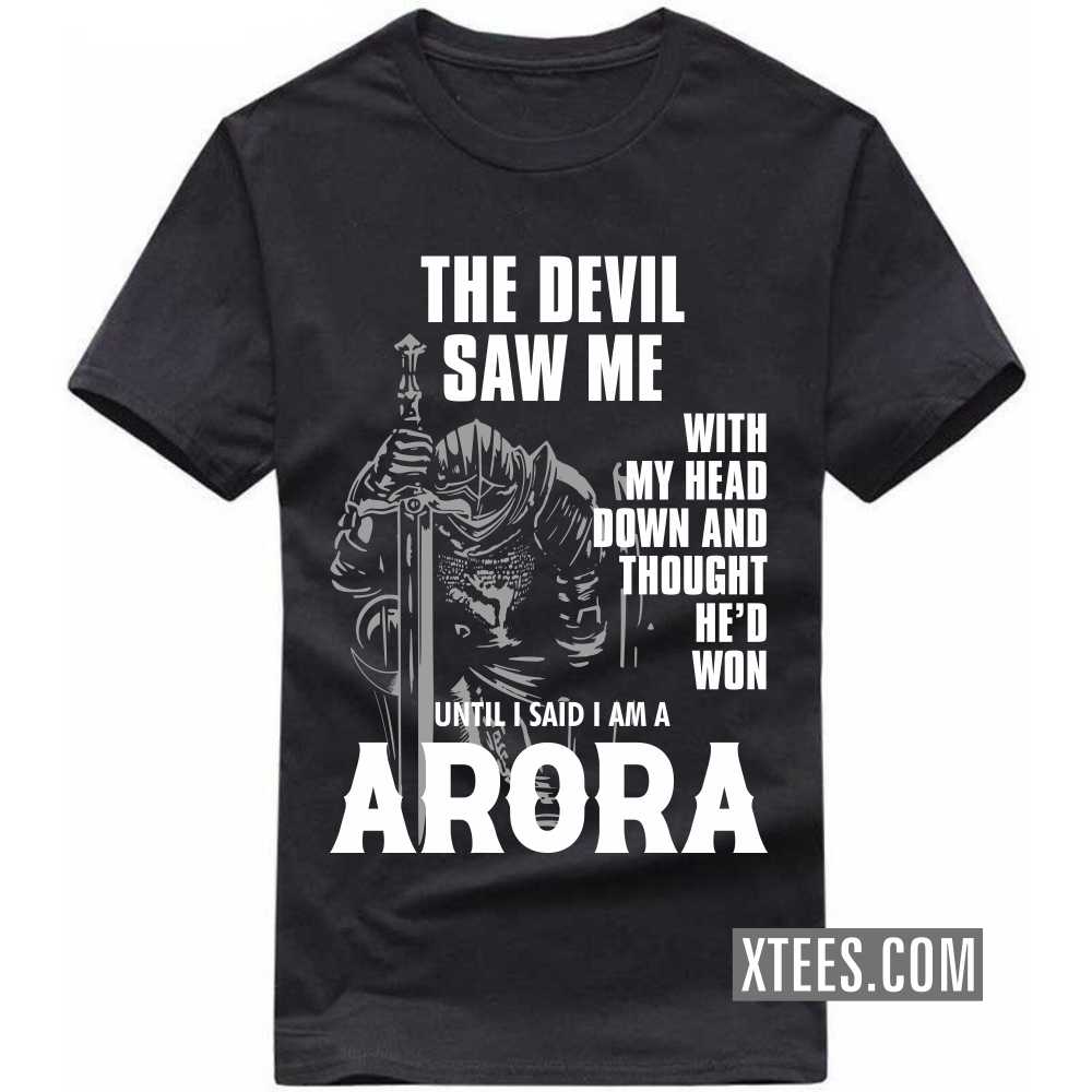 The Devil Saw Me With My Head Down And Thought He'd Won Until I Said I Am A ARORA Caste Name T-shirt
