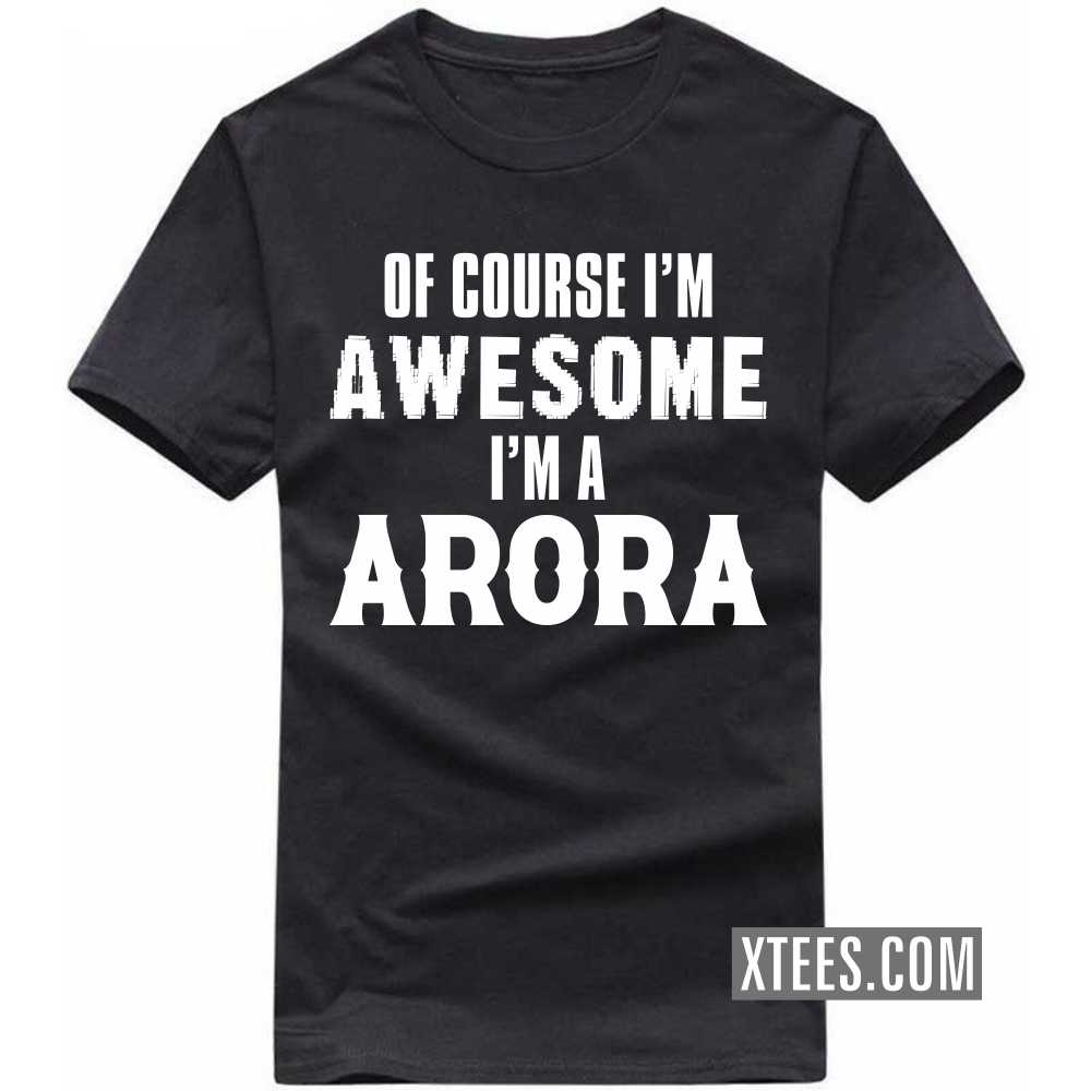 Of Course I'm Awesome I'm A ARORA Caste Name T-shirt