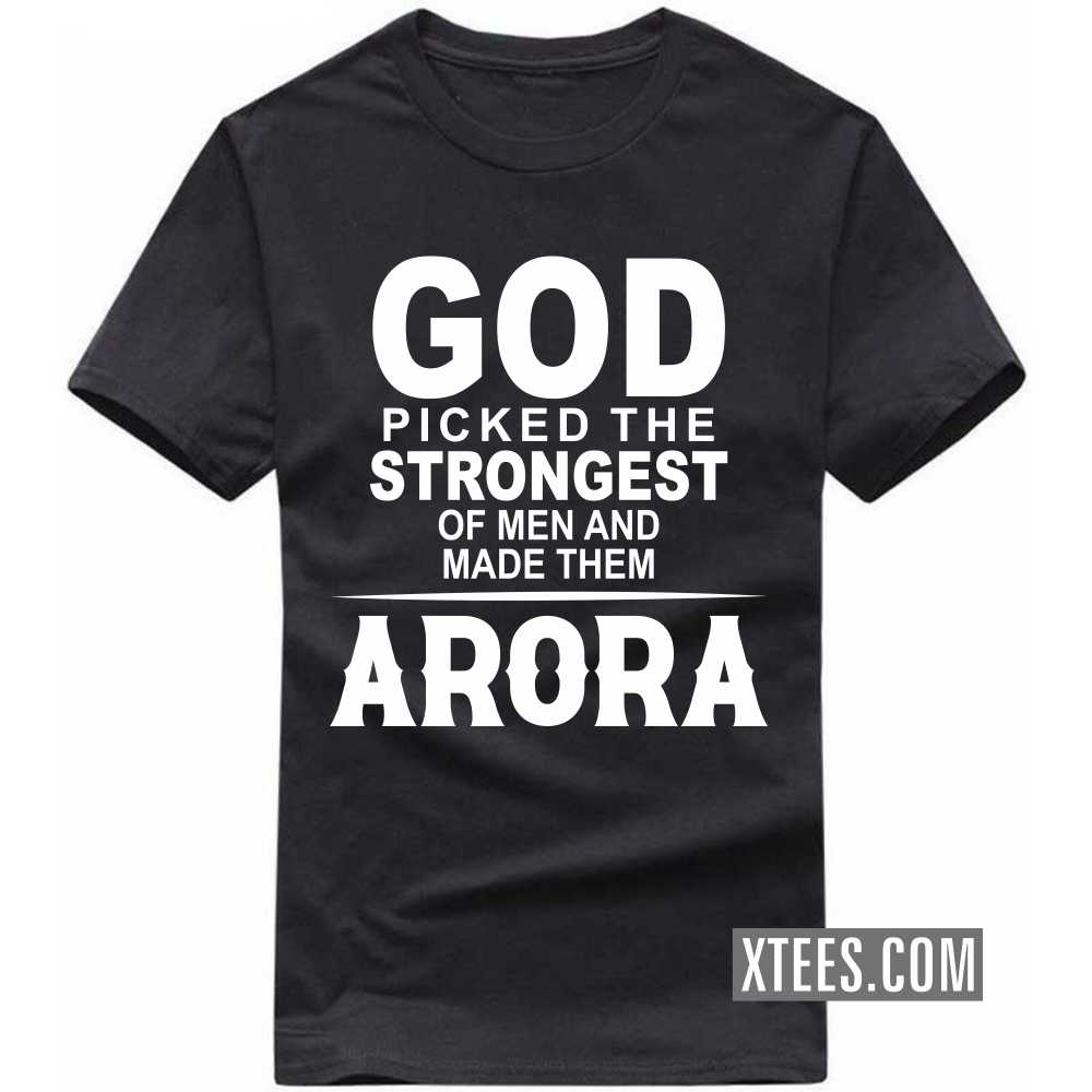 God Picked The Strongest Of Men And Made Them ARORAs Caste Name T-shirt