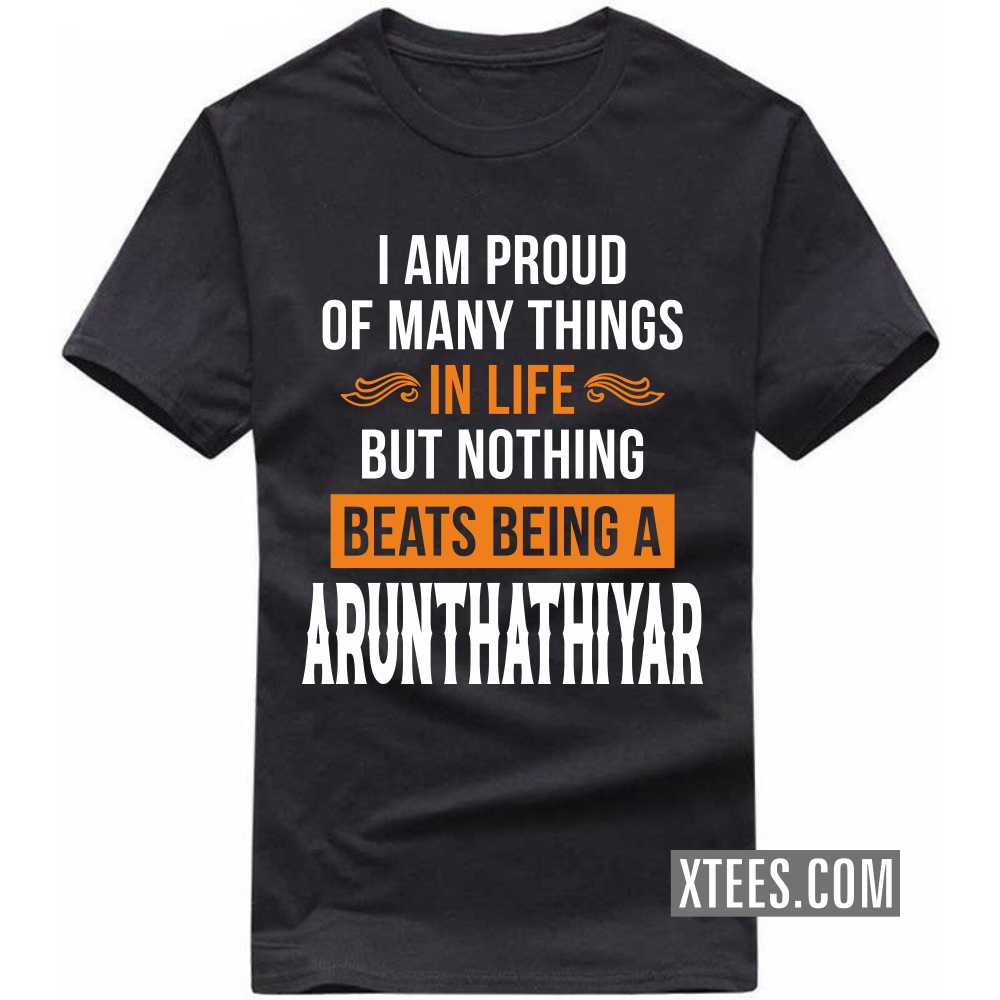 I Am Proud Of Many Things In Life But Nothing Beats Being A ARUNTHATHIYAR Caste Name T-shirt