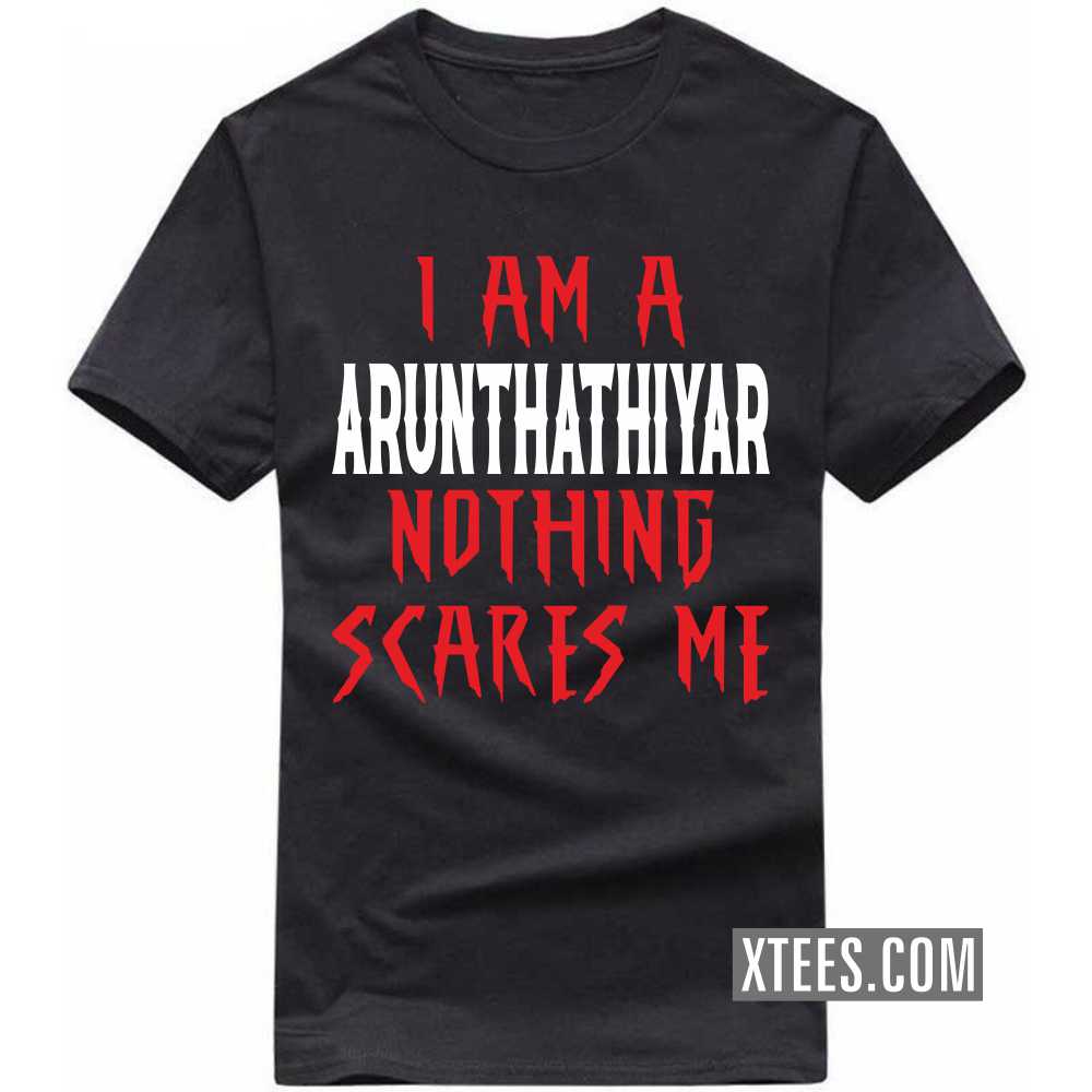 I Am A ARUNTHATHIYAR Nothing Scares Me Caste Name T-shirt