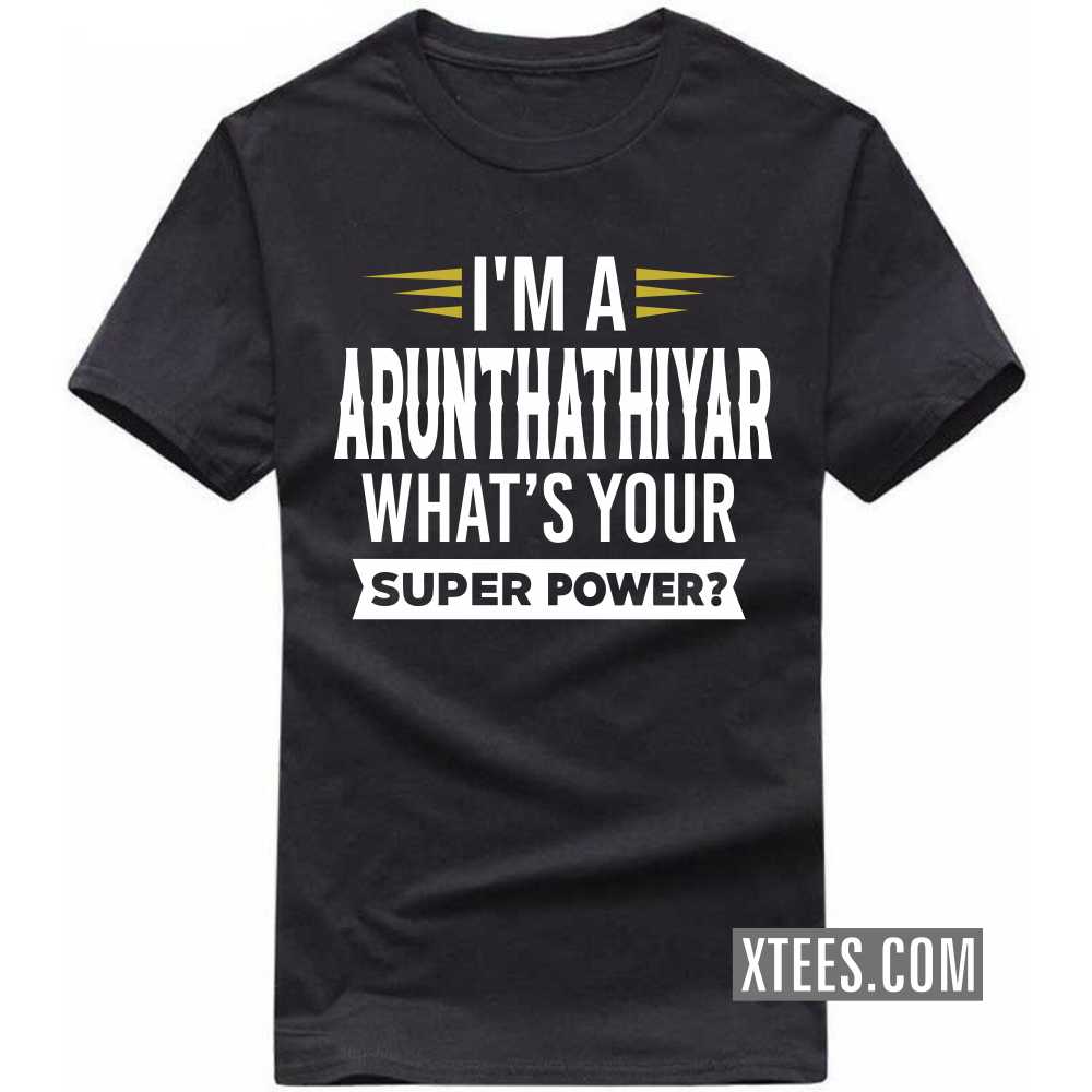 I'm A ARUNTHATHIYAR What's Your Super Power? Caste Name T-shirt