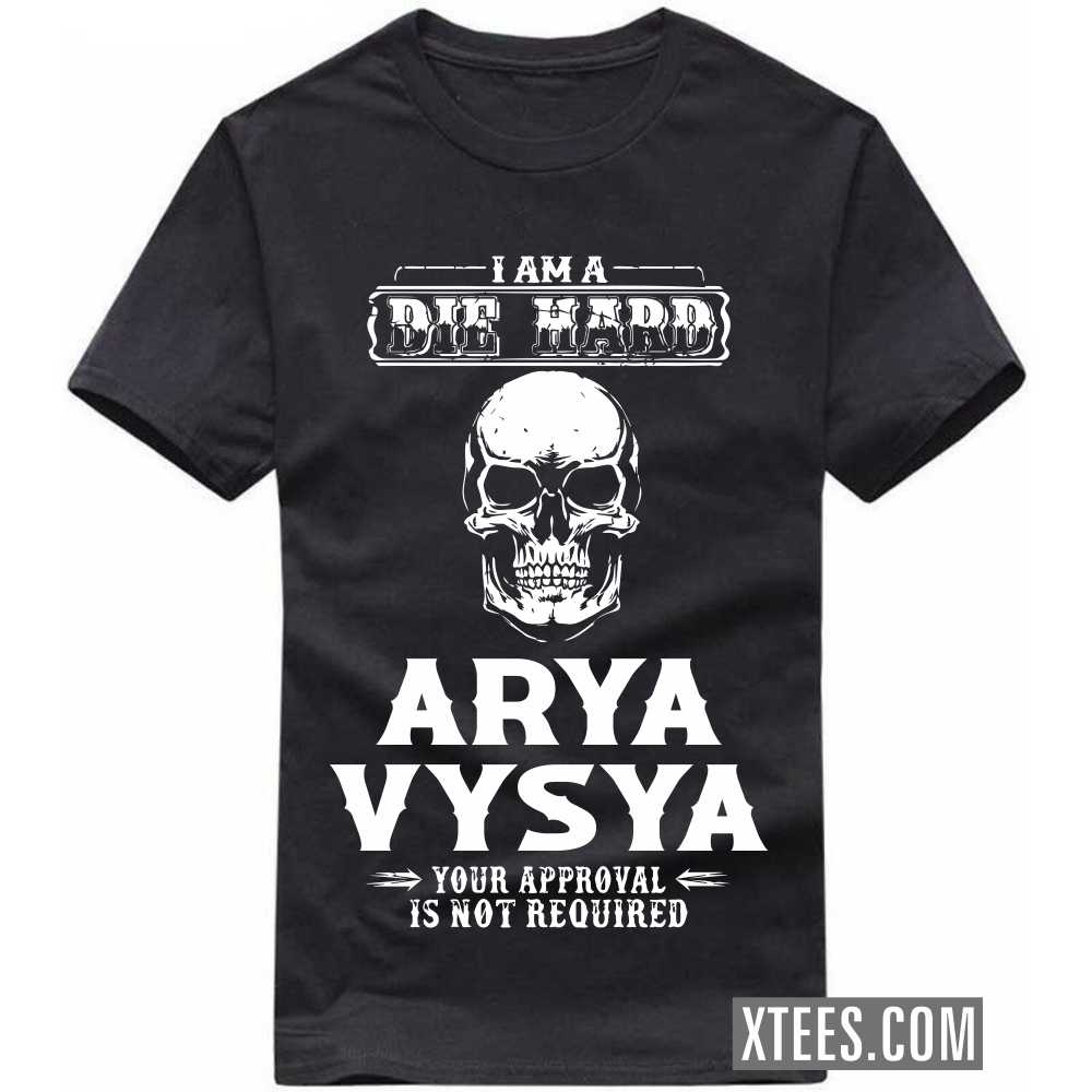 I Am A Die Hard ARYA VYSYA Your Approval Is Not Required Caste Name T-shirt