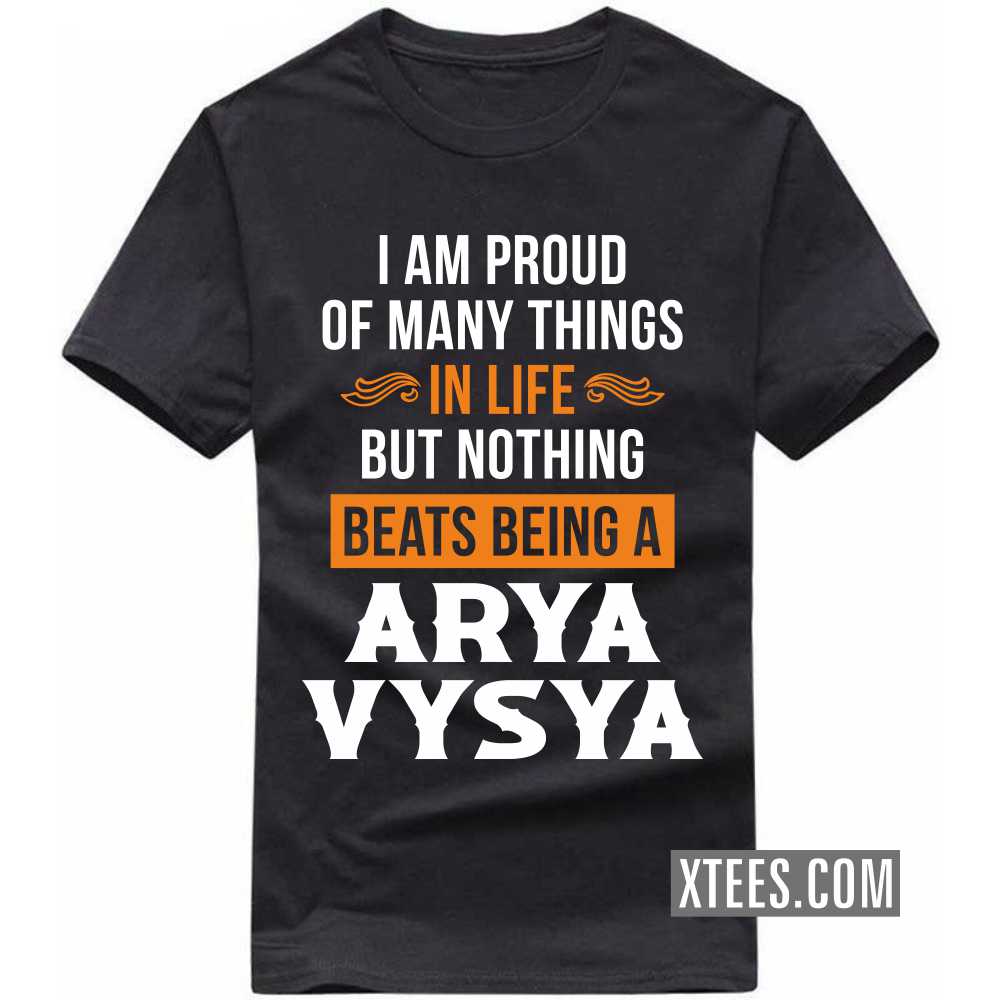 I Am Proud Of Many Things In Life But Nothing Beats Being A ARYA VYSYA Caste Name T-shirt
