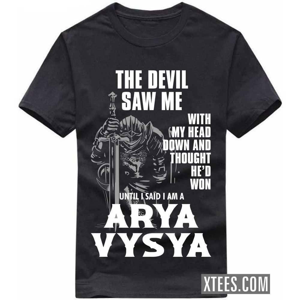 The Devil Saw Me With My Head Down And Thought He'd Won Until I Said I Am A ARYA VYSYA Caste Name T-shirt