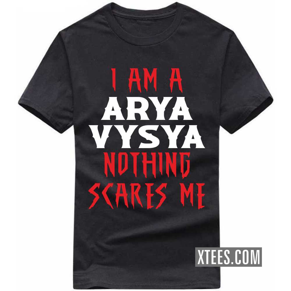 I Am A ARYA VYSYA Nothing Scares Me Caste Name T-shirt