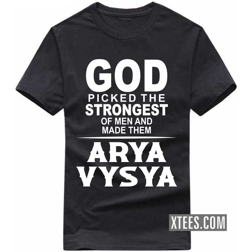 God Picked The Strongest Of Men And Made Them ARYA VYSYAs Caste Name T-shirt