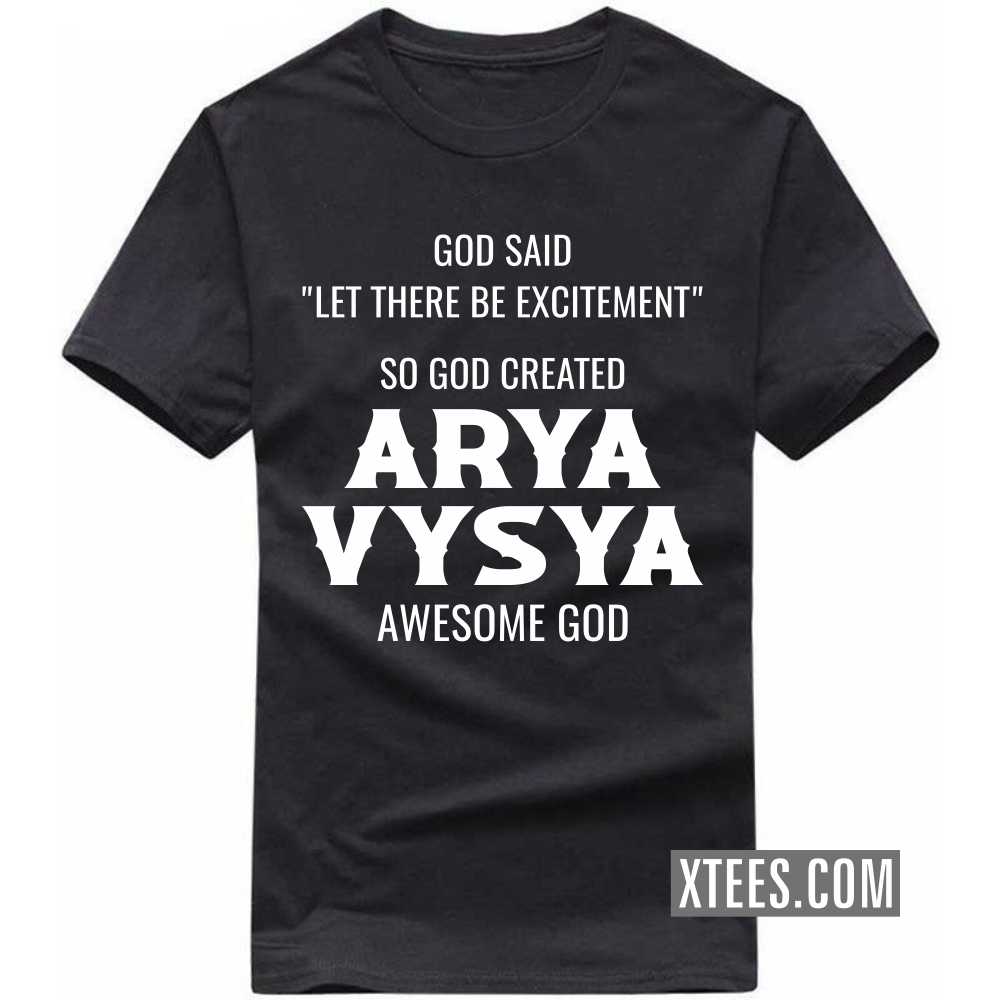 God Said Let There Be Excitement So God Created ARYA VYSYAs Awesome God Caste Name T-shirt