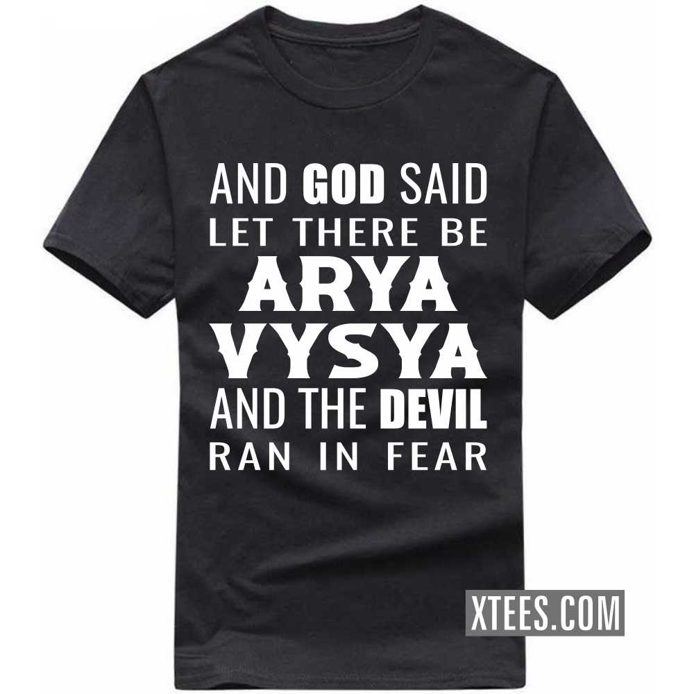 And God Said Let There Be ARYA VYSYAs And The Devil Ran In Fear Caste Name T-shirt