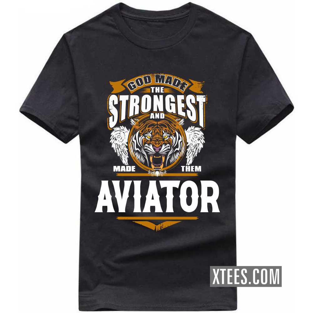 God Made The Strongest And Named Them Aviator Profession T-shirt