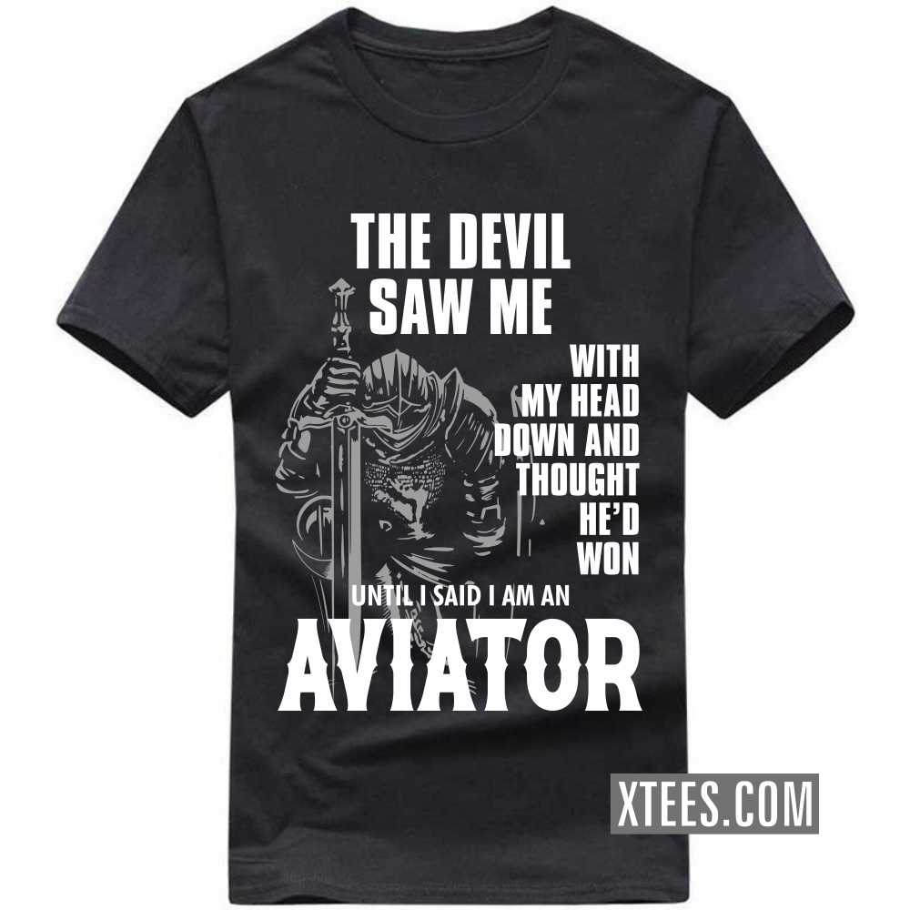 The Devil Saw Me With My Head Down And Thought He'd Won Until I Said I Am A Aviator Profession T-shirt
