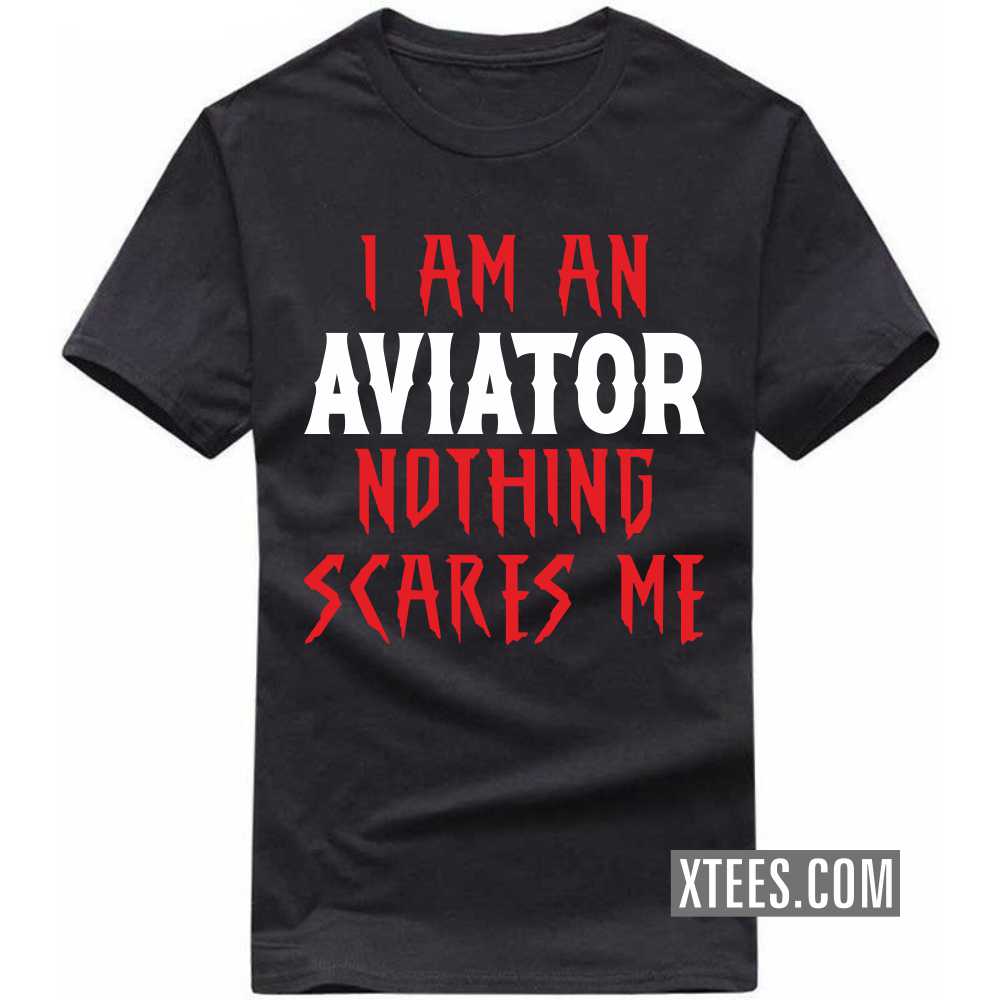 I Am A Aviator Nothing Scares Me Profession T-shirt