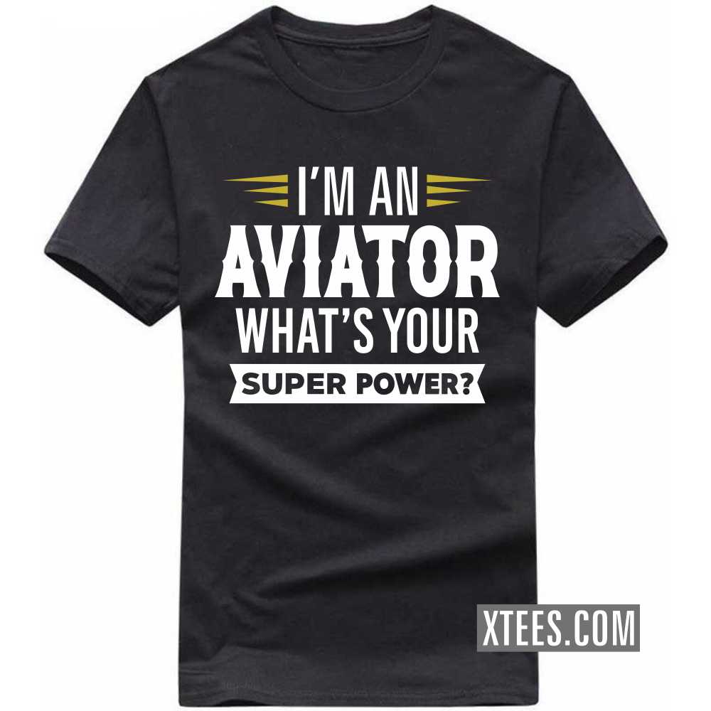 I'm A Aviator What's Your Superpower Profession T-shirt