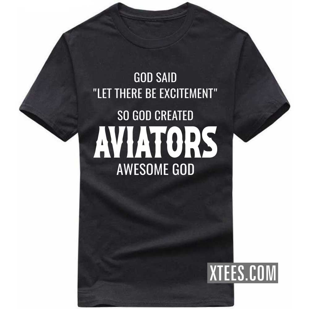 God Said Let There Be Excitement So God Created AVIATORs Awesome God Profession T-shirt