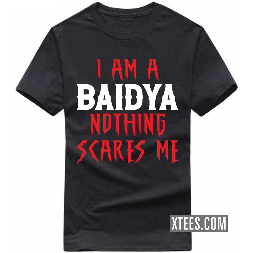 I Am A BAIDYA Nothing Scares Me Caste Name T-shirt