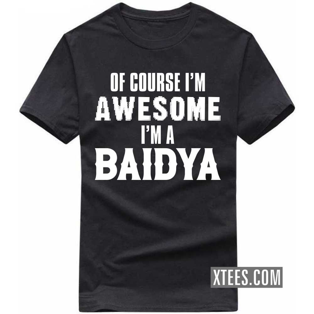 Of Course I'm Awesome I'm A BAIDYA Caste Name T-shirt