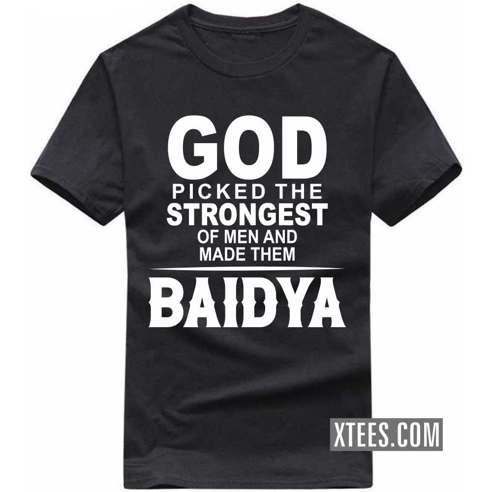 God Picked The Strongest Of Men And Made Them BAIDYAs Caste Name T-shirt