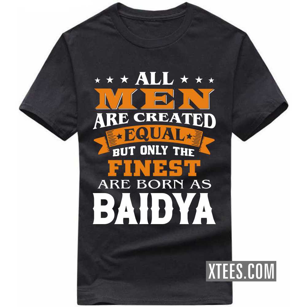 All Men Are Created Equal But Only The Finest Are Born As BAIDYAs Caste Name T-shirt