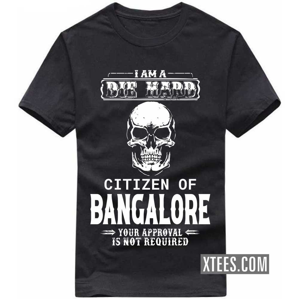 I Am A Die Hard Citizen Of BANGALORE Your Approval Is Not Required India City T-shirt