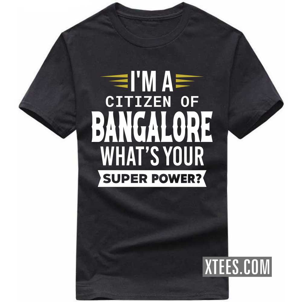 I'm A Citizen Of BANGALORE What's Your Super Power? India City T-shirt