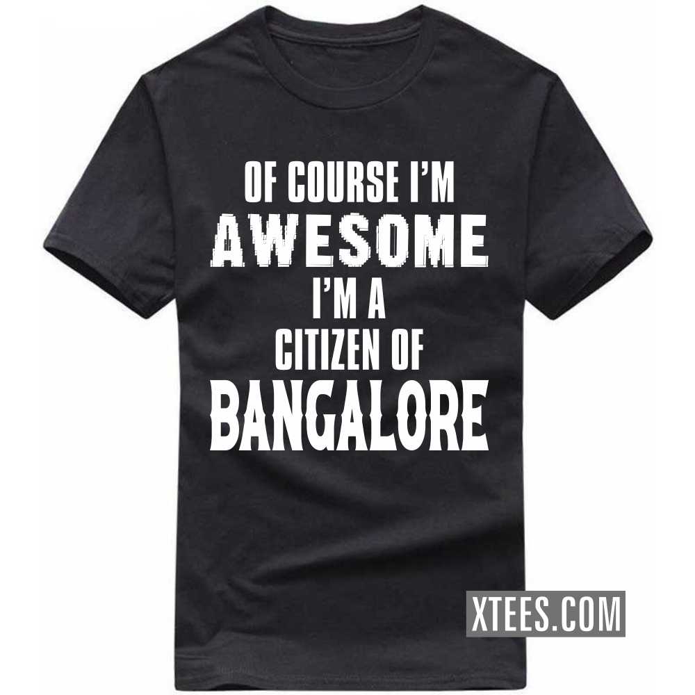 Of Course I'm Awesome I'm A Citizen Of BANGALORE India City T-shirt Of Course I'm Awesome I'm A Citizen Of BANGALORE India City T-shirt