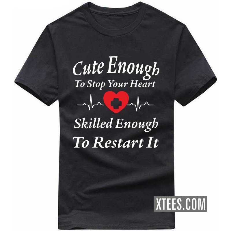 Cute Enough To Stop Your Heart Skilled Enough To Restart It Doctor T Shirt