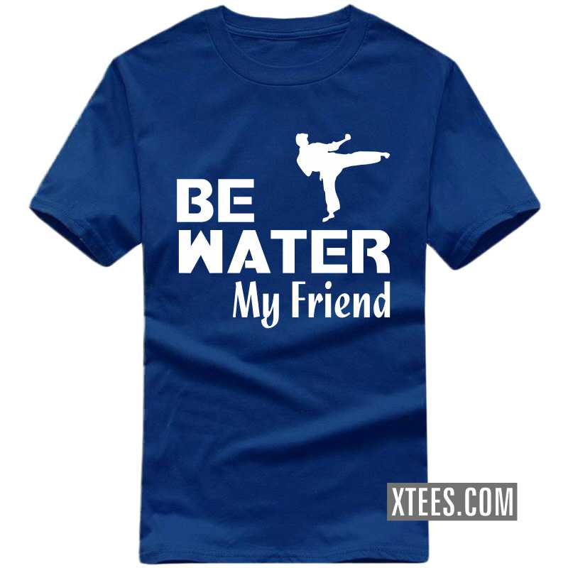Be Water My Friend Daily Motivational Slogan T-Shirts Be Water My Friend Daily Motivational Slogan T-Shirts