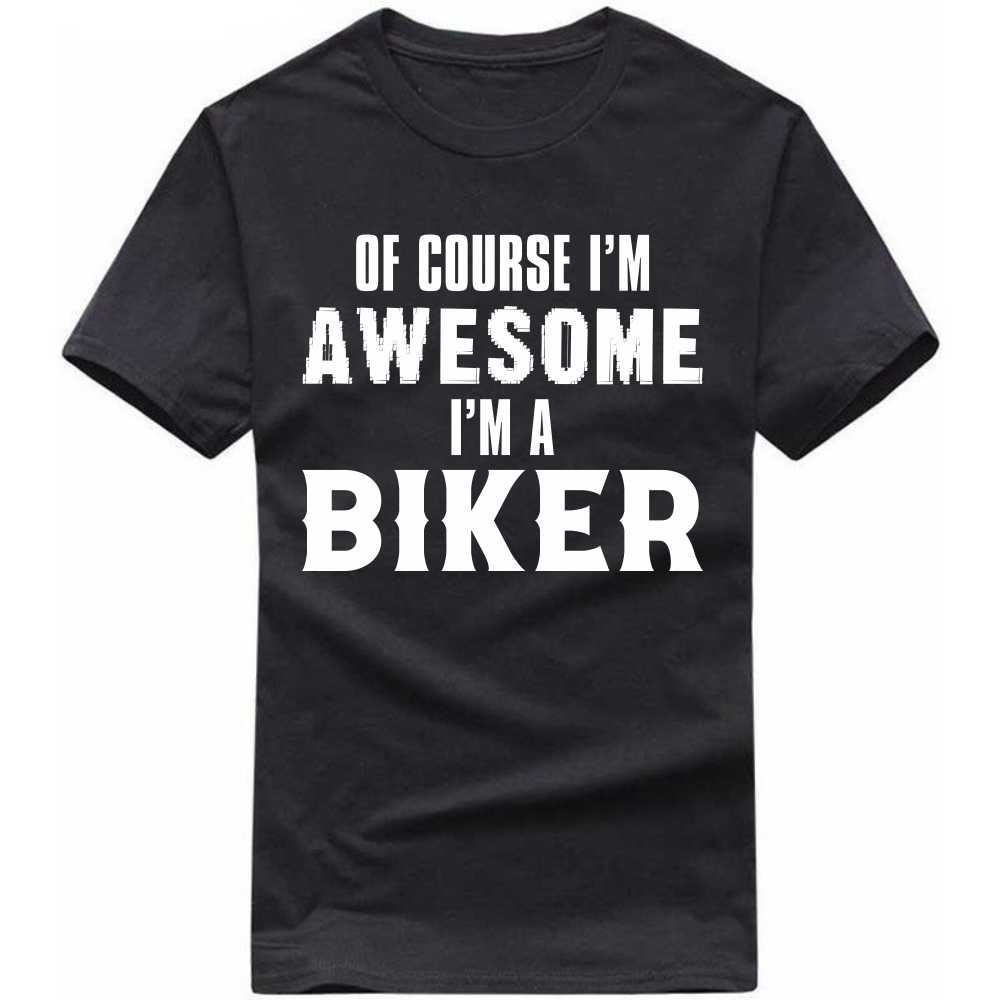 of course i'm awesome i'm a biker t-shirt of course i'm awesome i'm a biker t-shirt