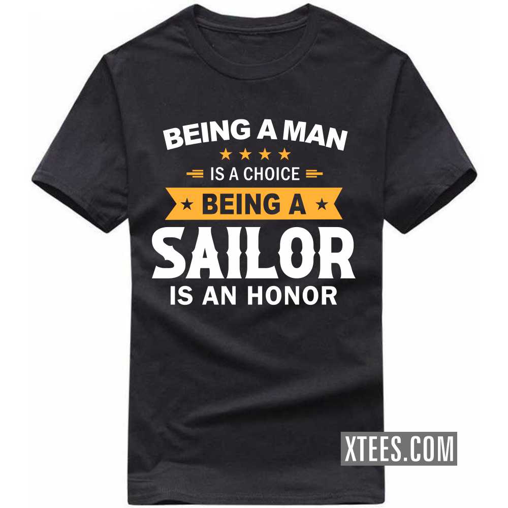 Being A Man Is A Choice Being A Sailor Is An Honor Profession T-shirt
