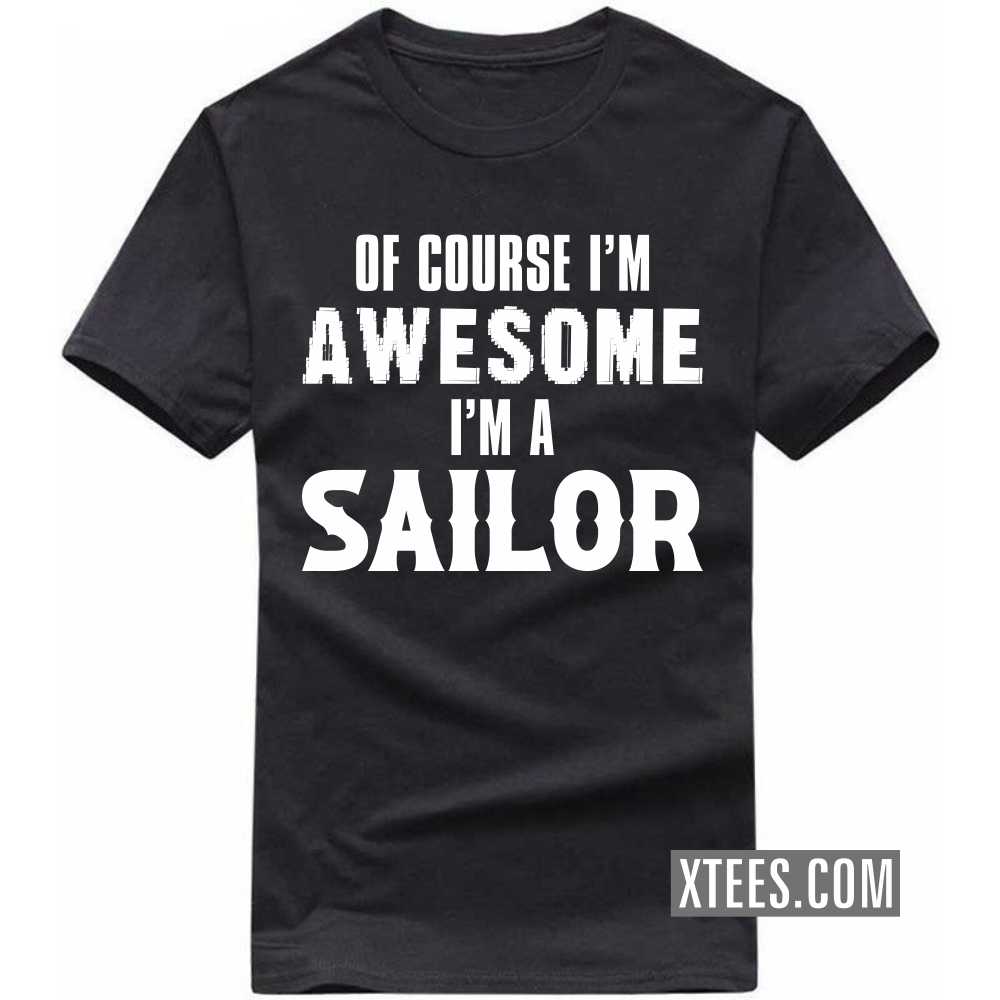 Of Course I'm Awesome I'm A Sailor Profession T-shirt