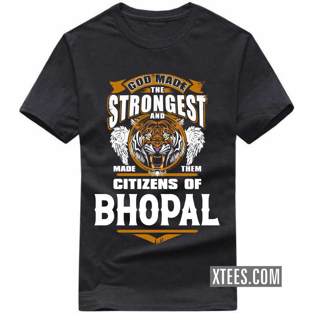 God Made The Strongest And Made Them Citizens Of BHOPAL India City T-shirt