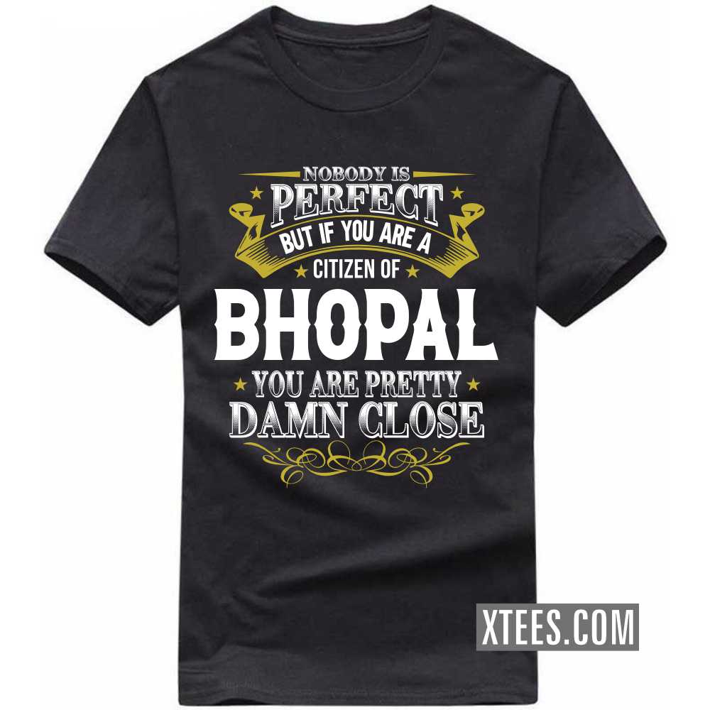 Nobody Is Perfect But If You Are A Citizen Of BHOPAL You Are Pretty Damn Close India City T-shirt Nobody Is Perfect But If You Are A Citizen Of BHOPAL You Are Pretty Damn Close India City T-shirt