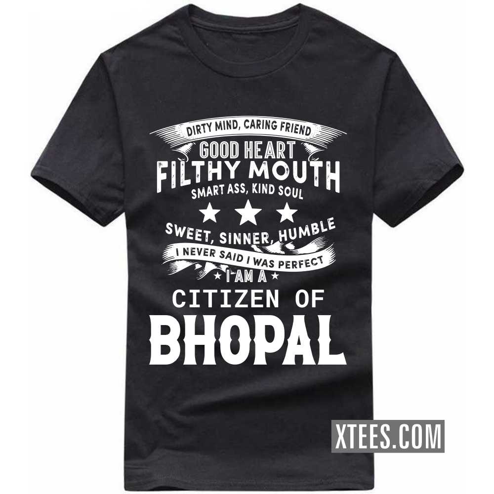 I Never Said I Was Perfect I Am A Citizen Of BHOPAL India City T-shirt I Never Said I Was Perfect I Am A Citizen Of BHOPAL India City T-shirt