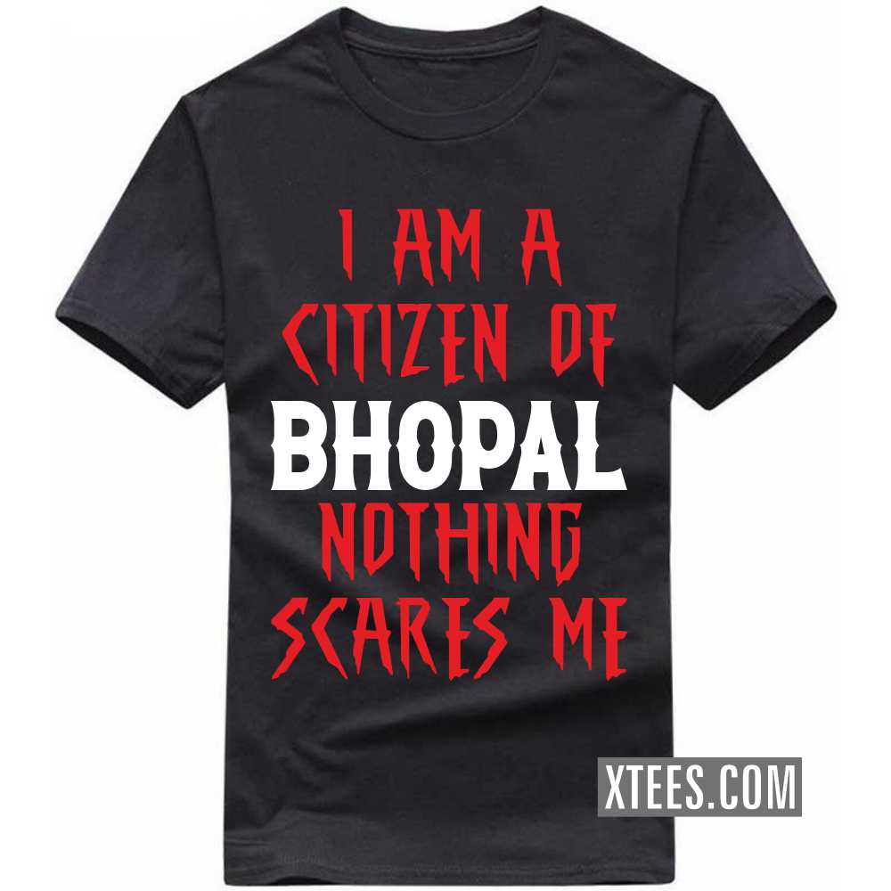 I Am A Citizen Of BHOPAL Nothing Scares Me India City T-shirt I Am A Citizen Of BHOPAL Nothing Scares Me India City T-shirt