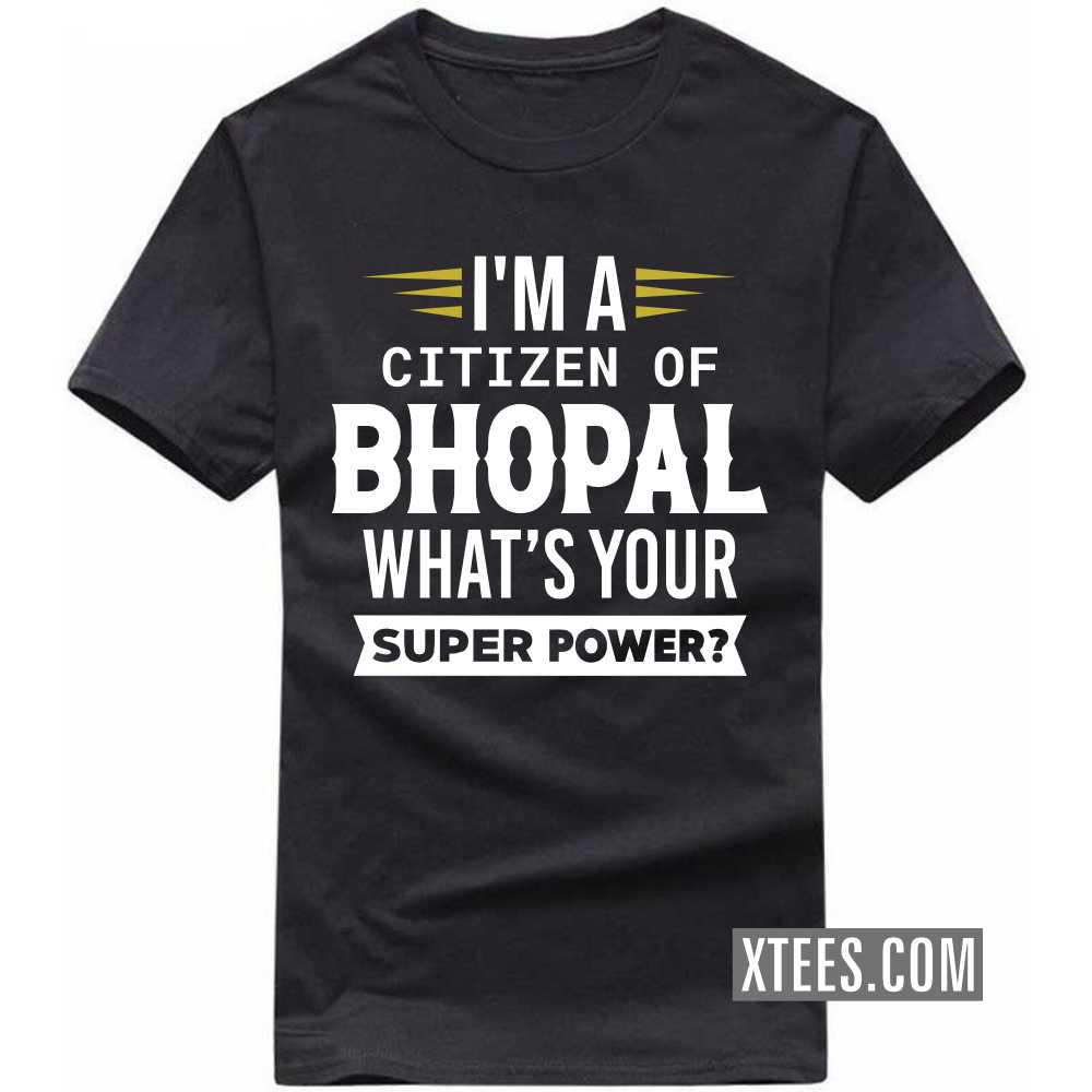 I'm A Citizen Of BHOPAL What's Your Super Power? India City T-shirt I'm A Citizen Of BHOPAL What's Your Super Power? India City T-shirt