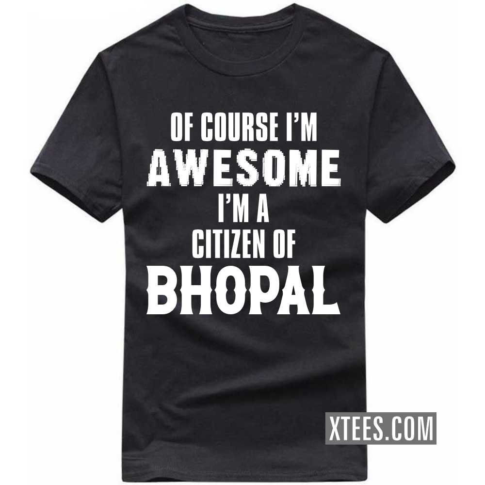 Of Course I'm Awesome I'm A Citizen Of BHOPAL India City T-shirt Of Course I'm Awesome I'm A Citizen Of BHOPAL India City T-shirt