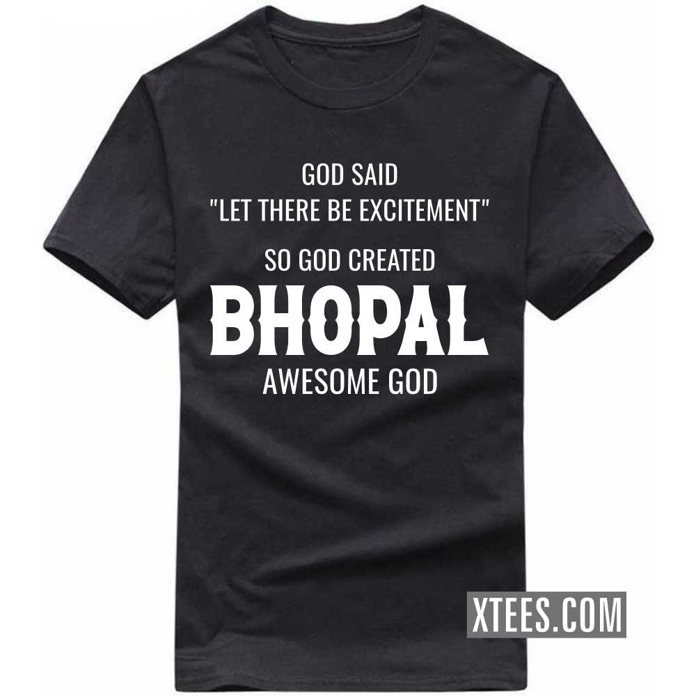 God Said Let There Be Excitement So God Created BHOPAL Awesome God India City T-shirt