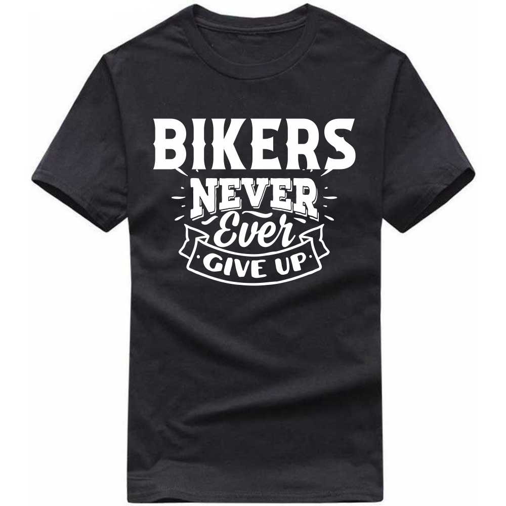 bikers never ever give up t-shirt bikers never ever give up t-shirt