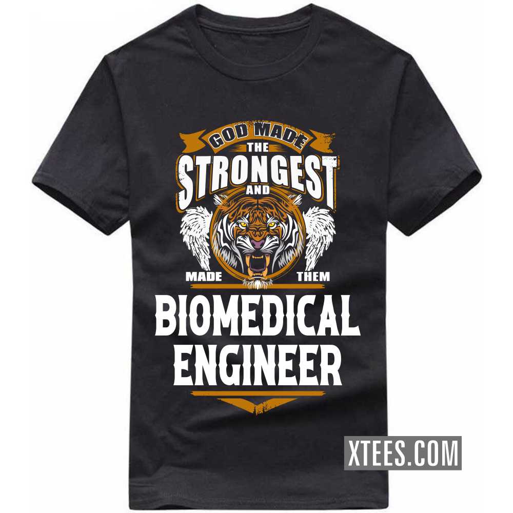 God Made The Strongest And Named Them BIOMEDICAL ENGINEER Profession T-shirt God Made The Strongest And Named Them BIOMEDICAL ENGINEER Profession T-shirt