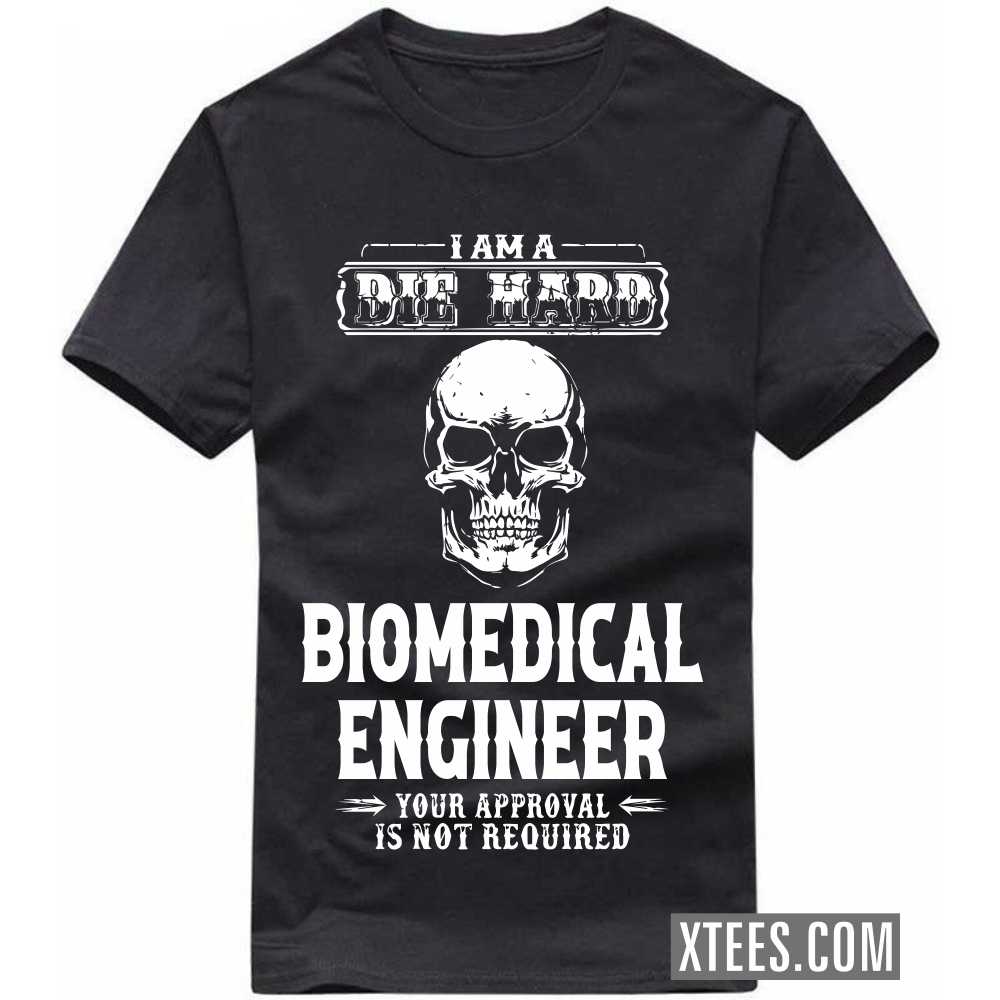 I Am A Die Hard BIOMEDICAL ENGINEER Your Approval Is Not Required Profession T-shirt I Am A Die Hard BIOMEDICAL ENGINEER Your Approval Is Not Required Profession T-shirt