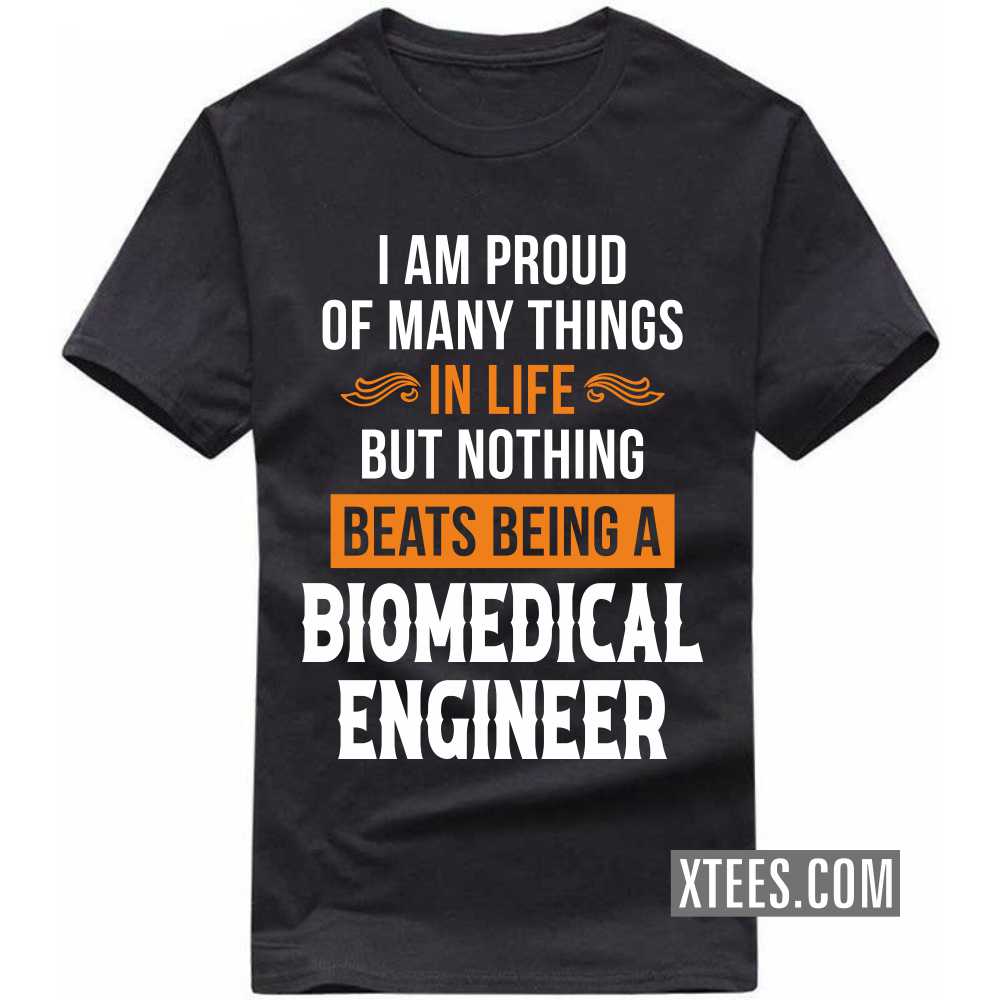I Am Proud Of Many Things In Life But Nothing Beats Being A BIOMEDICAL ENGINEER Profession T-shirt I Am Proud Of Many Things In Life But Nothing Beats Being A BIOMEDICAL ENGINEER Profession T-shirt