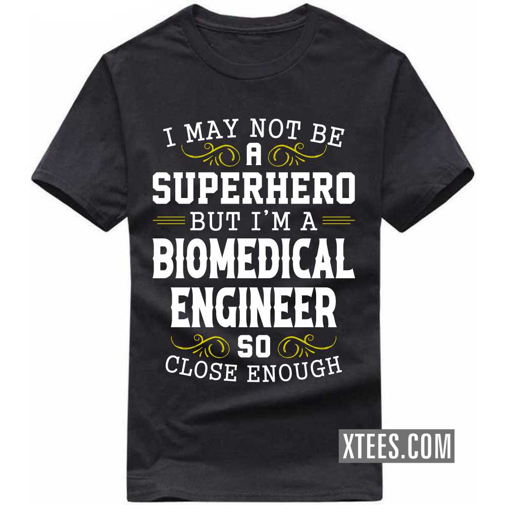 I May Not Be A Superhero But I'm A BIOMEDICAL ENGINEER So Close Enough Profession T-shirt I May Not Be A Superhero But I'm A BIOMEDICAL ENGINEER So Close Enough Profession T-shirt