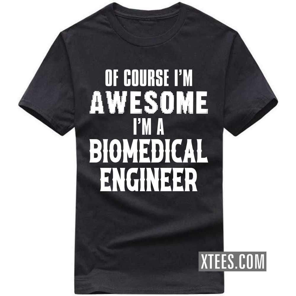 Of Course I'm Awesome I'm A BIOMEDICAL ENGINEER Profession T-shirt Of Course I'm Awesome I'm A BIOMEDICAL ENGINEER Profession T-shirt