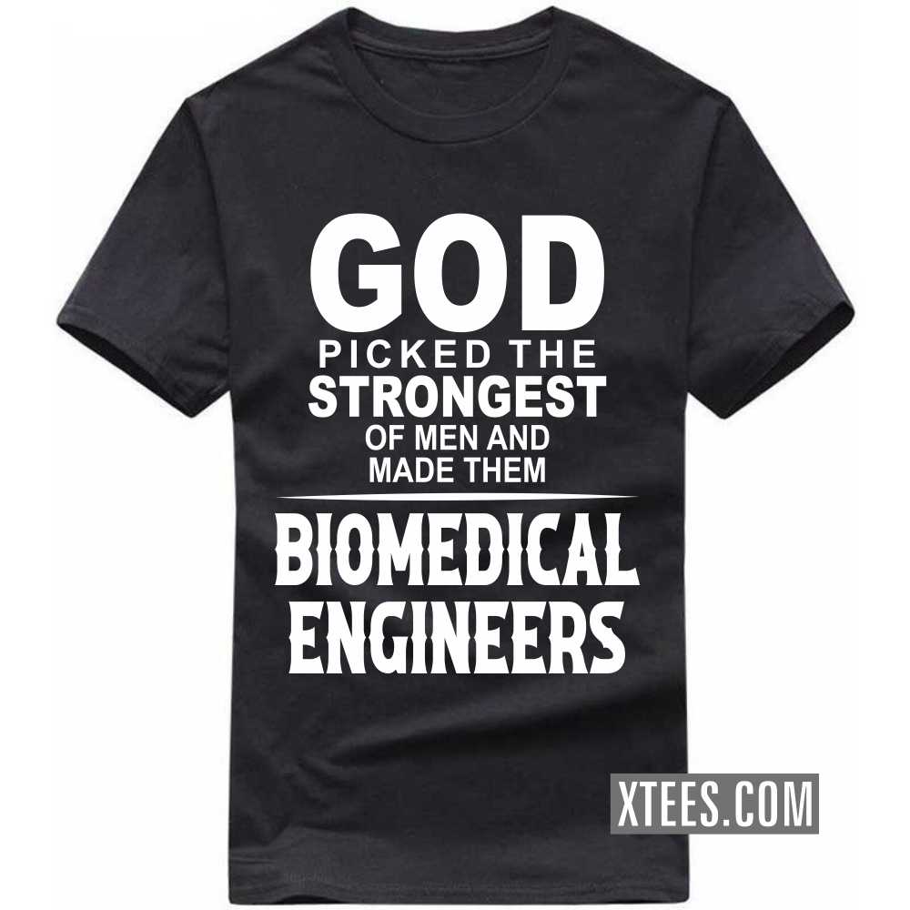 God Picked The Strongest Of Men And Made Them BIOMEDICAL ENGINEERs Profession T-shirt God Picked The Strongest Of Men And Made Them BIOMEDICAL ENGINEERs Profession T-shirt