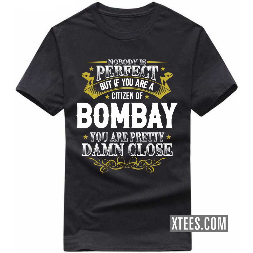 Nobody Is Perfect But If You Are A Citizen Of BOMBAY You Are Pretty Damn Close India City T-shirt
